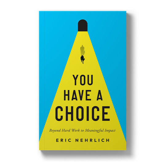 You Have a Choice: Beyond Hard Work to Meaningful Impact Paperback